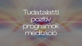 Tudatalatti pozitív programok meditáció