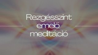 Rezgésszint emelő meditáció